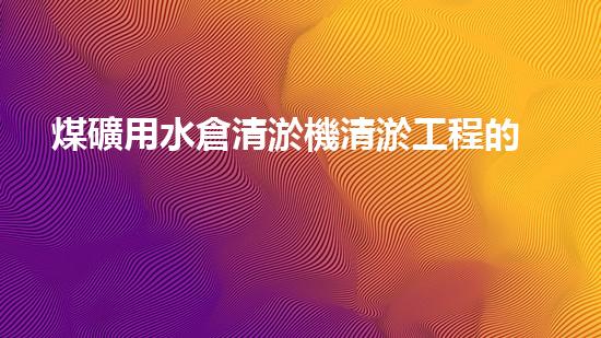 煤礦用水倉清淤機清淤工程的關(guān)鍵技術(shù)與實施策略你明白嗎？